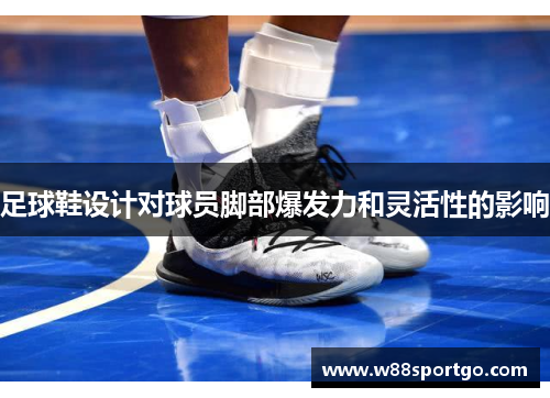 足球鞋设计对球员脚部爆发力和灵活性的影响